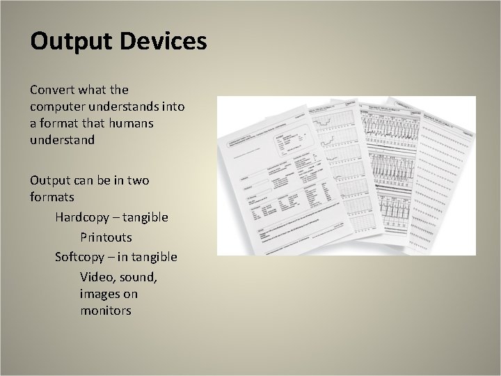 Output Devices Convert what the computer understands into a format that humans understand Output