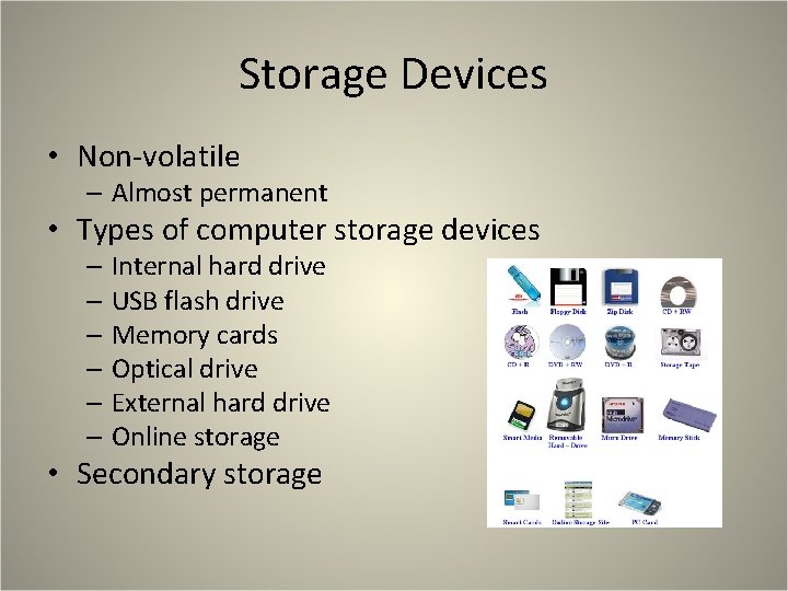 Storage Devices • Non-volatile – Almost permanent • Types of computer storage devices –
