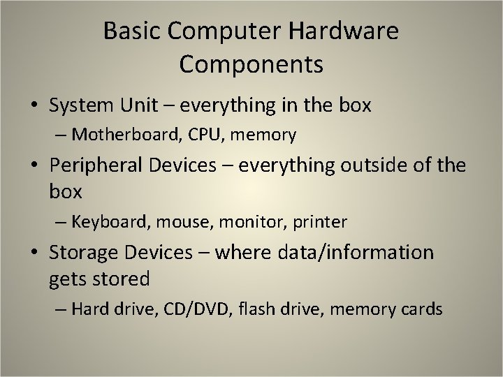 Basic Computer Hardware Components • System Unit – everything in the box – Motherboard,