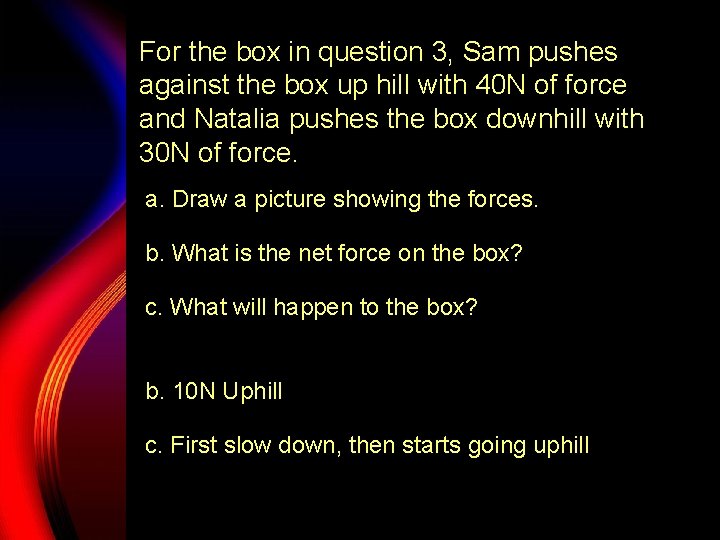 For the box in question 3, Sam pushes against the box up hill with