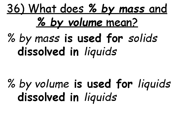 36) What does % by mass and % by volume mean? % by mass