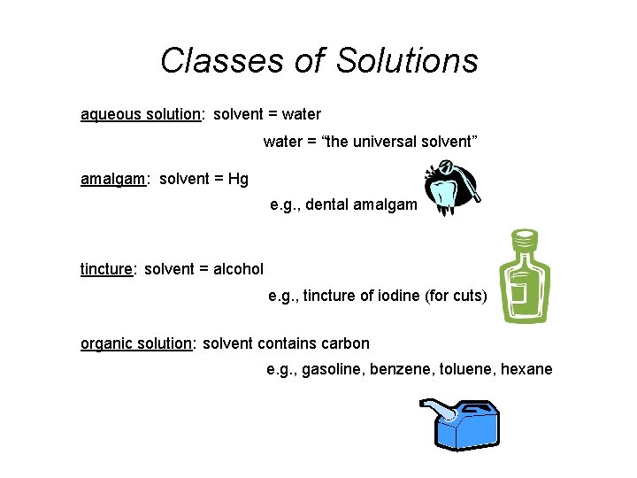 Classes of Solutions aqueous solution: solvent = water = “the universal solvent” amalgam: solvent