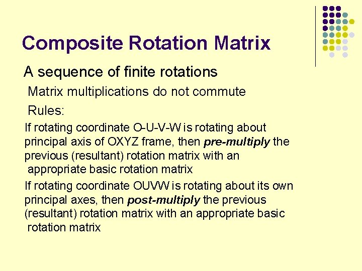 Composite Rotation Matrix A sequence of finite rotations Matrix multiplications do not commute Rules:
