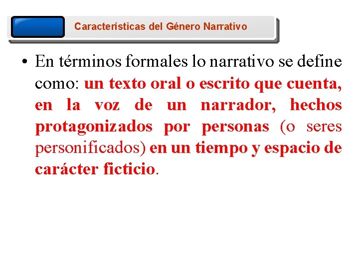 Características del Género Narrativo • En términos formales lo narrativo se define como: un