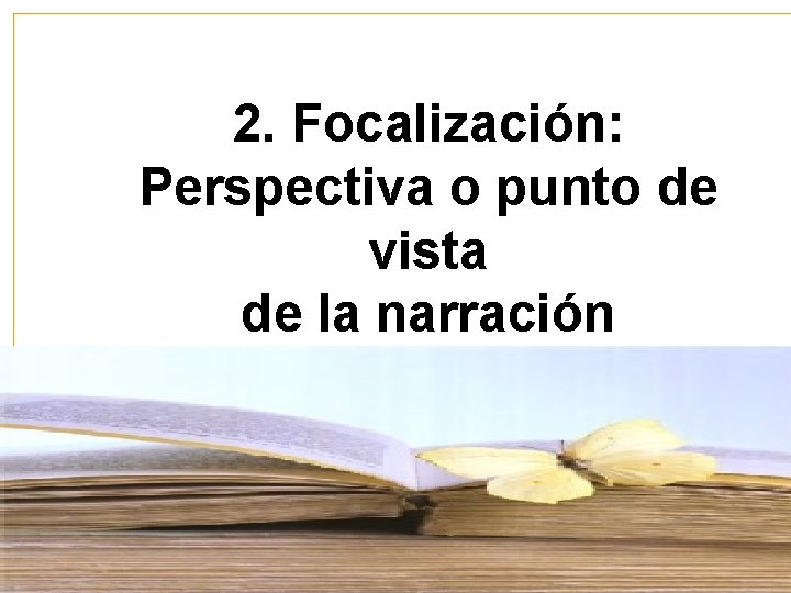2. Focalización: Perspectiva o punto de vista de la narración 