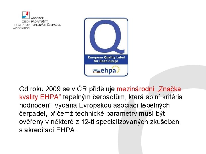 Od roku 2009 se v ČR přiděluje mezinárodní „Značka kvality EHPA“ tepelným čerpadlům, která