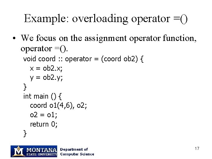 Example: overloading operator =() • We focus on the assignment operator function, operator =().