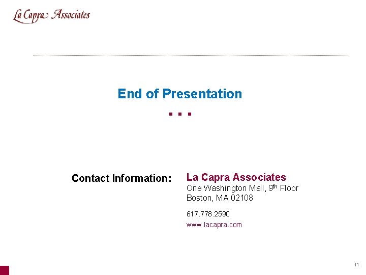 End of Presentation Contact Information: La Capra Associates One Washington Mall, 9 th Floor