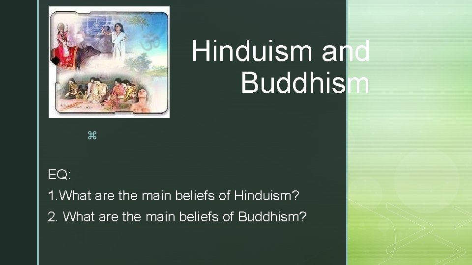 Hinduism and Buddhism z EQ: 1. What are the main beliefs of Hinduism? 2.