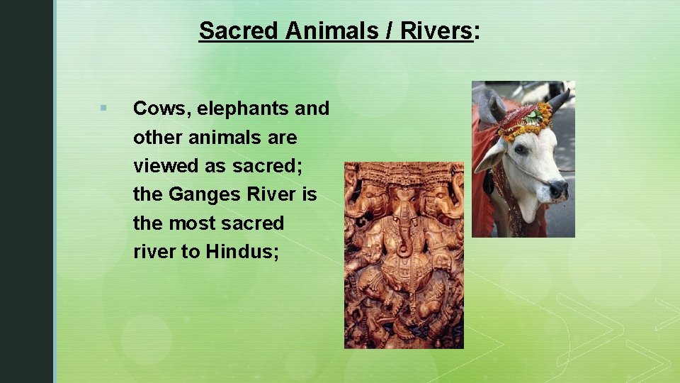 Sacred Animals / Rivers: § Cows, elephants and other animals are viewed as sacred;