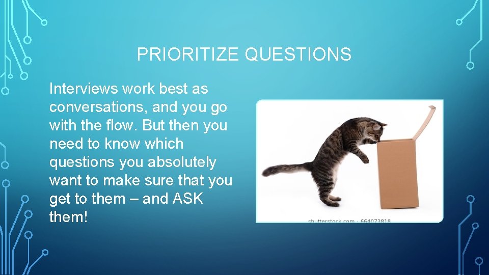 PRIORITIZE QUESTIONS Interviews work best as conversations, and you go with the flow. But