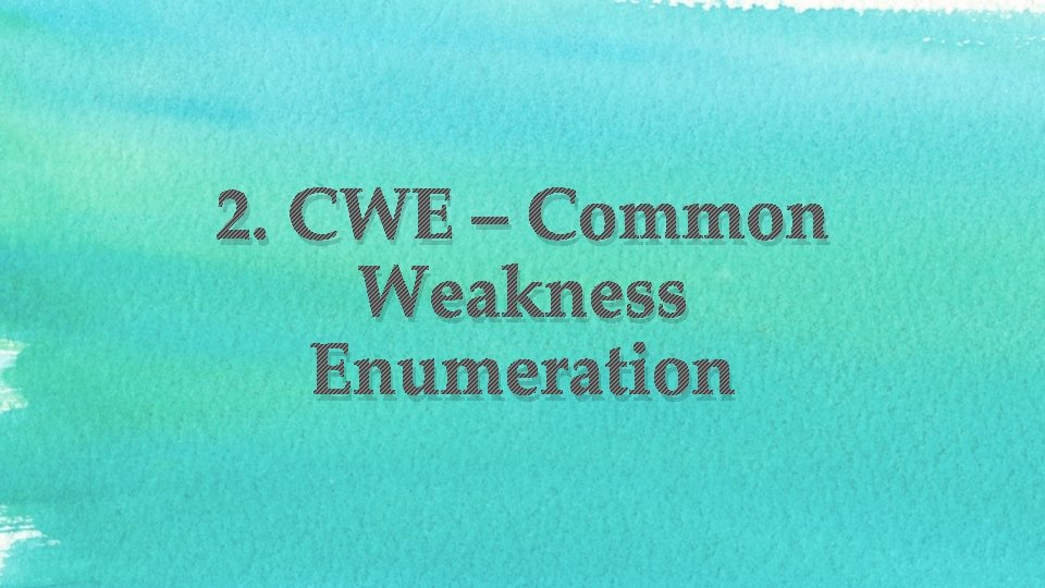 2. CWE – Common Weakness Enumeration 