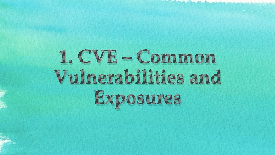 1. CVE – Common Vulnerabilities and Exposures 