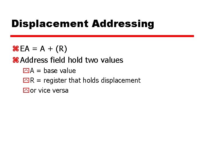 Displacement Addressing z EA = A + (R) z Address field hold two values