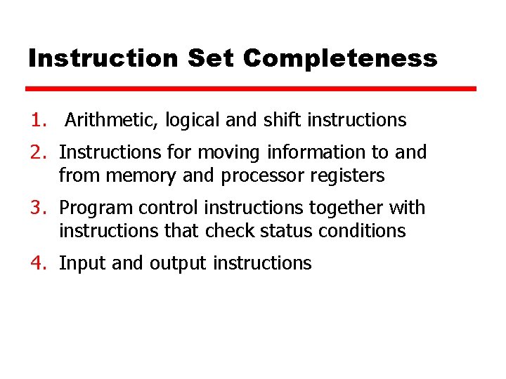 Instruction Set Completeness 1. Arithmetic, logical and shift instructions 2. Instructions for moving information