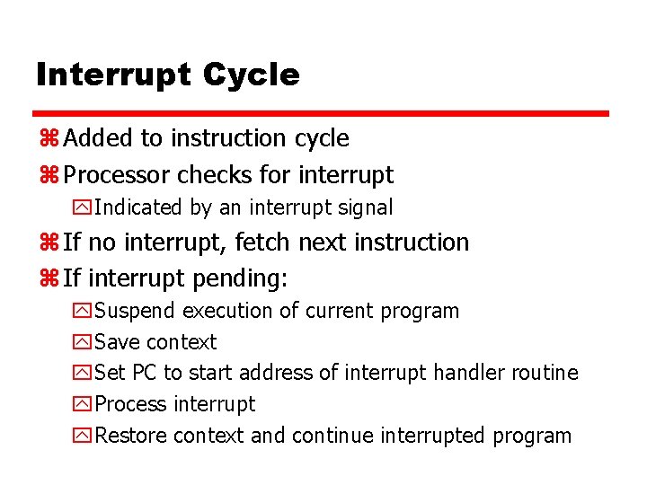 Interrupt Cycle z Added to instruction cycle z Processor checks for interrupt y. Indicated