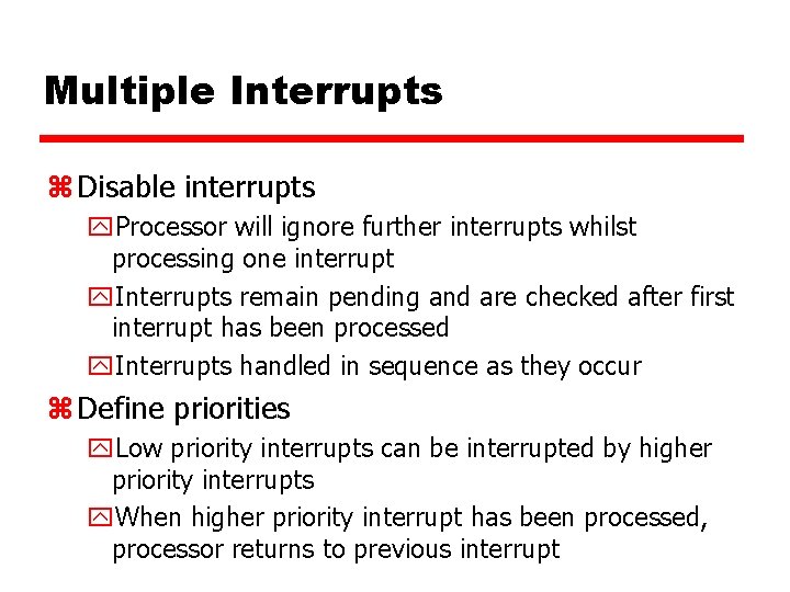 Multiple Interrupts z Disable interrupts y. Processor will ignore further interrupts whilst processing one