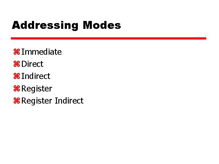 Addressing Modes z Immediate z Direct z Indirect z Register Indirect 