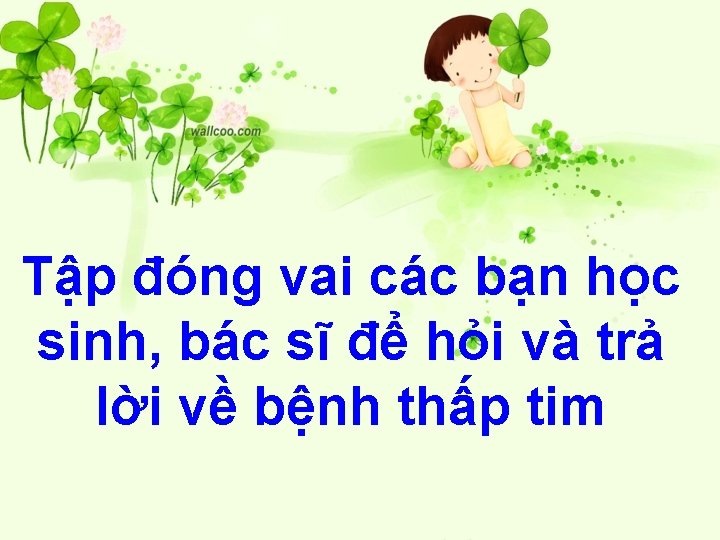 Tập đóng vai các bạn học sinh, bác sĩ để hỏi và trả lời