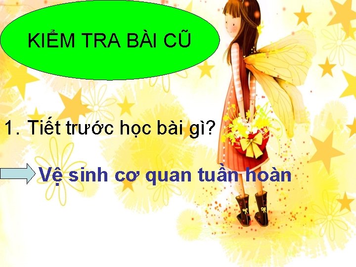 KIỂM TRA BÀI CŨ 1. Tiết trước học bài gì? Vệ sinh cơ quan