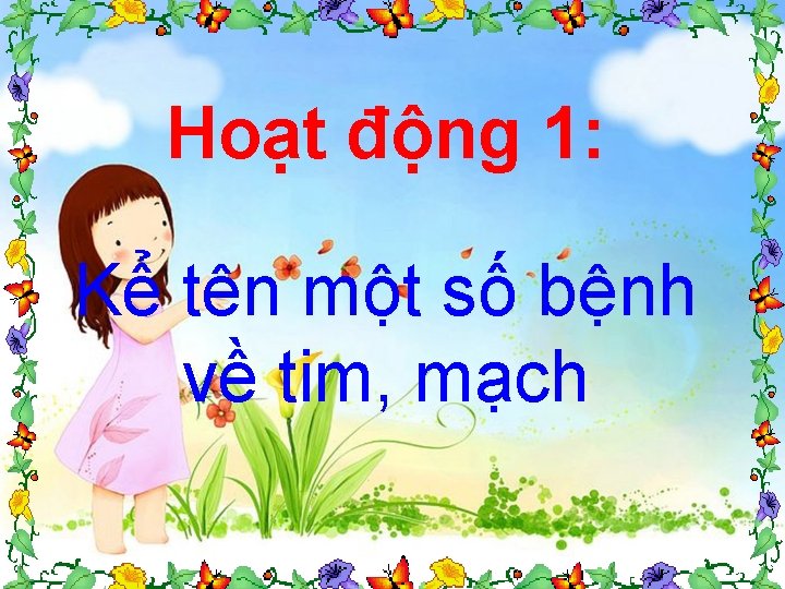 Hoạt động 1: Kể tên một số bệnh về tim, mạch 