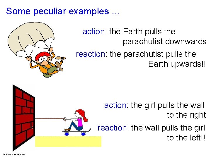 Some peculiar examples … action: the Earth pulls the parachutist downwards reaction: the parachutist