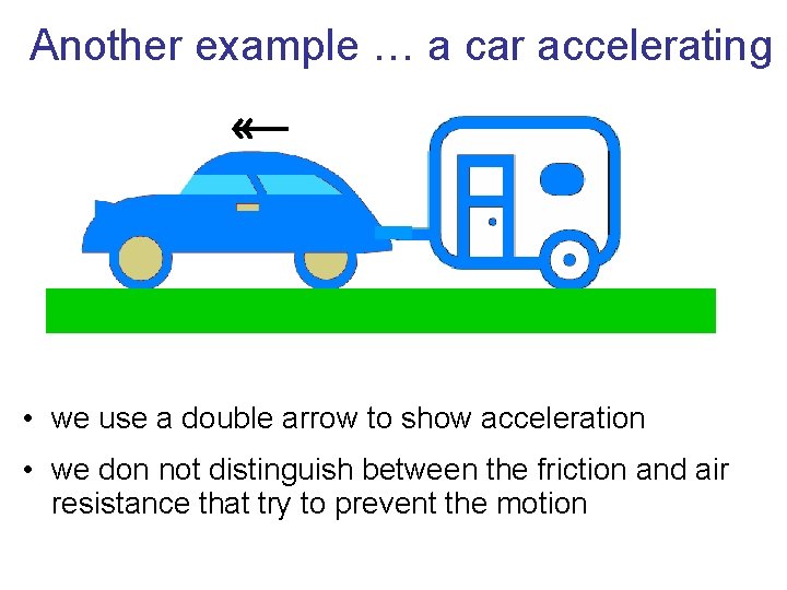 Another example … a car accelerating • we use a double arrow to show