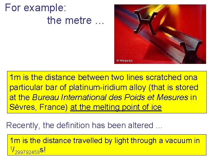 For example: the metre … © Wikipedia 1 m is the distance between two