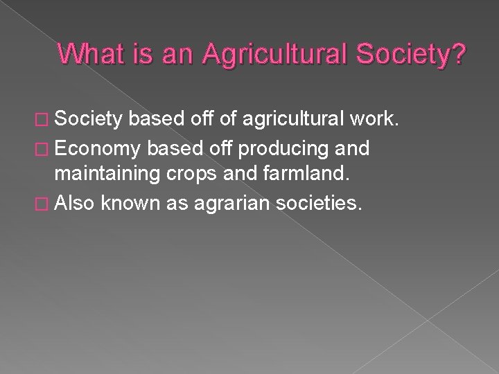 What is an Agricultural Society? � Society based off of agricultural work. � Economy