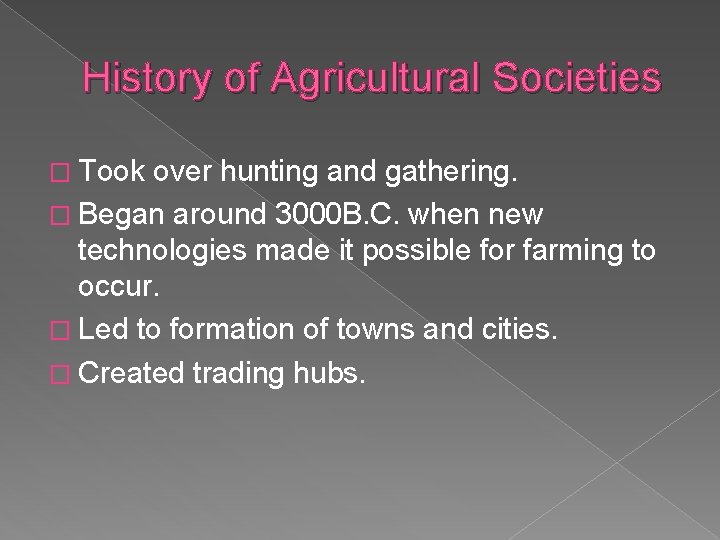 History of Agricultural Societies � Took over hunting and gathering. � Began around 3000