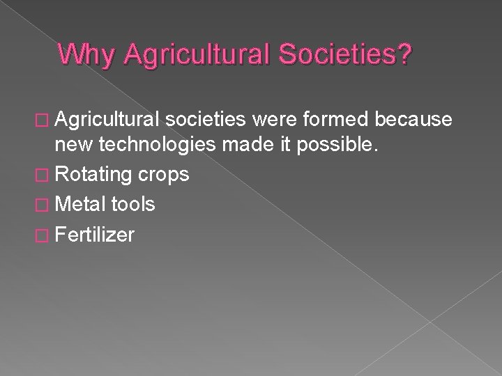 Why Agricultural Societies? � Agricultural societies were formed because new technologies made it possible.