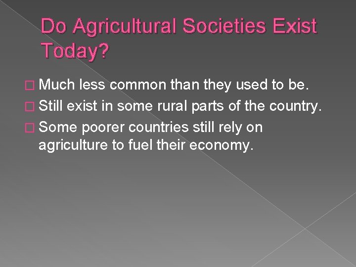 Do Agricultural Societies Exist Today? � Much less common than they used to be.
