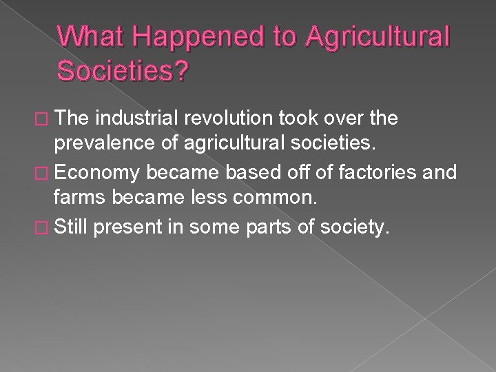 What Happened to Agricultural Societies? � The industrial revolution took over the prevalence of