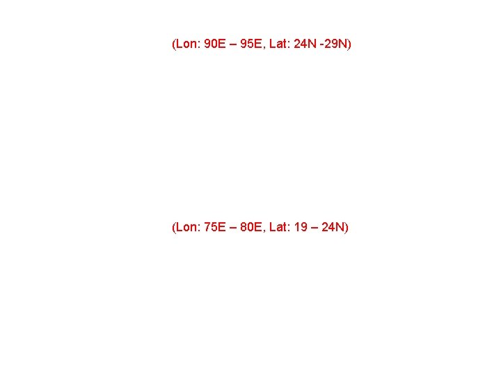 (Lon: 90 E – 95 E, Lat: 24 N -29 N) (Lon: 75 E
