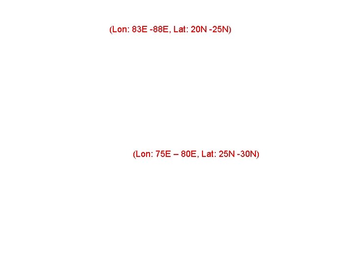 (Lon: 83 E -88 E, Lat: 20 N -25 N) (Lon: 75 E –