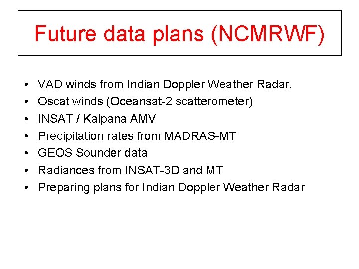 Future data plans (NCMRWF) • • VAD winds from Indian Doppler Weather Radar. Oscat