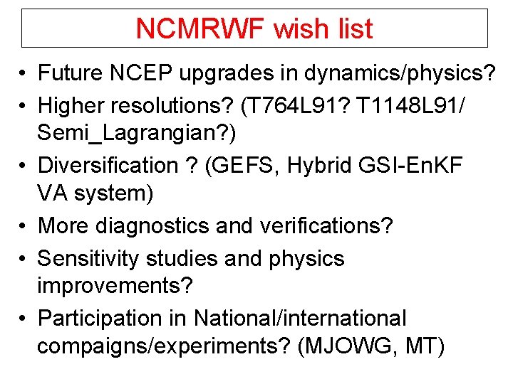 NCMRWF wish list • Future NCEP upgrades in dynamics/physics? • Higher resolutions? (T 764