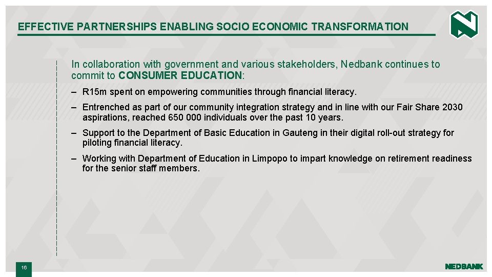 EFFECTIVE PARTNERSHIPS ENABLING SOCIO ECONOMIC TRANSFORMATION In collaboration with government and various stakeholders, Nedbank