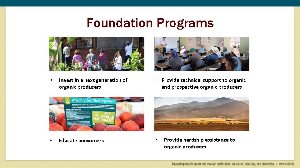 Foundation Programs • Invest in a next generation of organic producers • Educate consumers Foundation Programs • Invest in a next generation of organic producers • Educate consumers