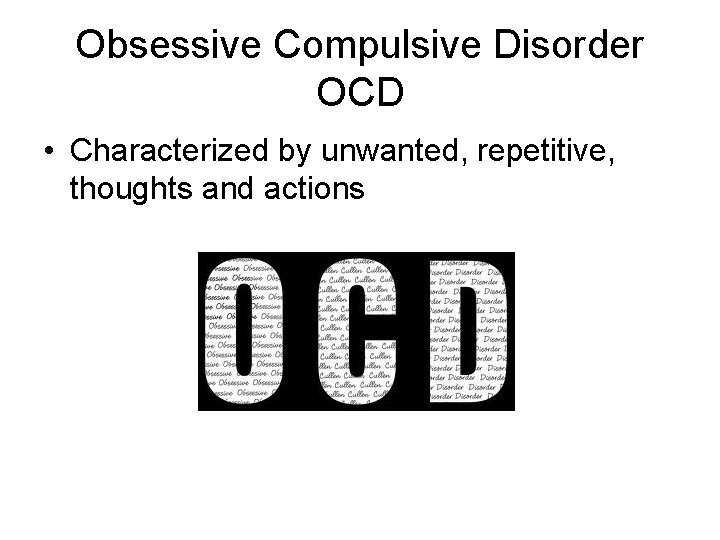 Obsessive Compulsive Disorder OCD • Characterized by unwanted, repetitive, thoughts and actions 