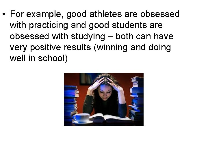  • For example, good athletes are obsessed with practicing and good students are