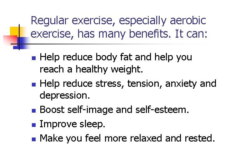 Regular exercise, especially aerobic exercise, has many benefits. It can: n n n Help
