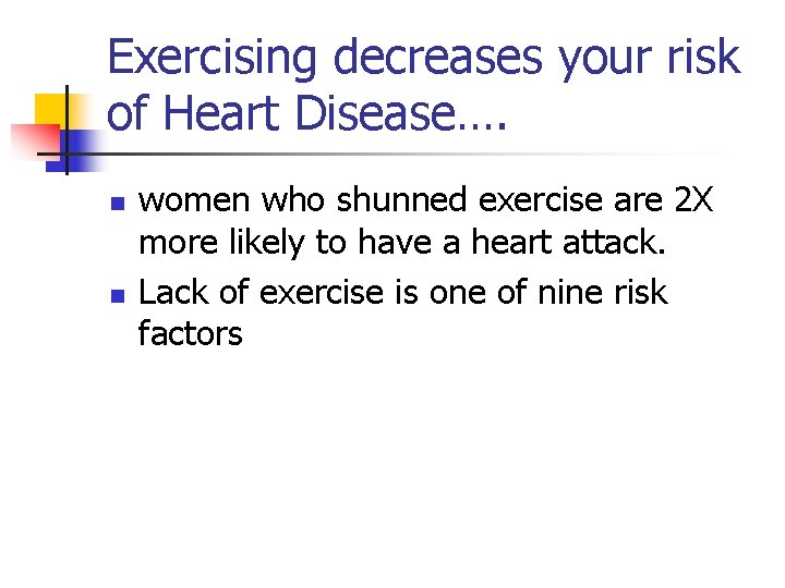 Exercising decreases your risk of Heart Disease…. n n women who shunned exercise are