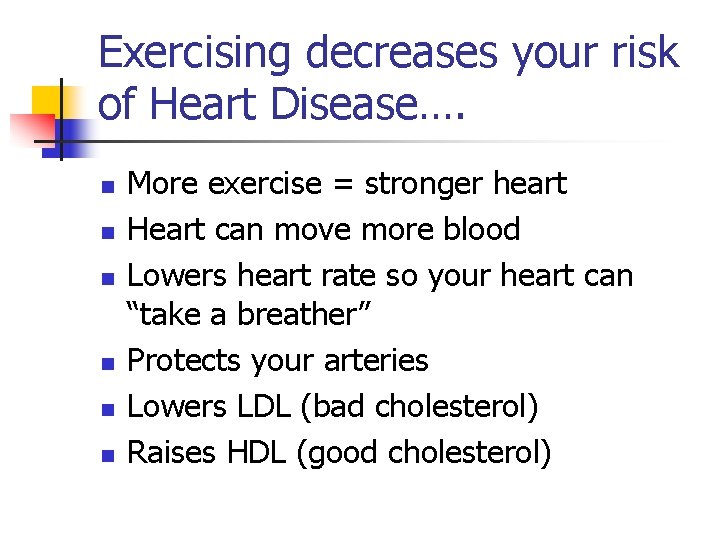 Exercising decreases your risk of Heart Disease…. n n n More exercise = stronger