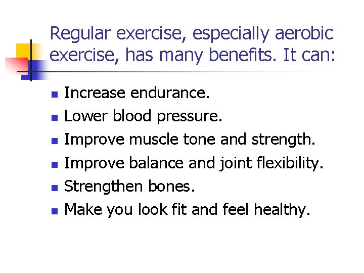 Regular exercise, especially aerobic exercise, has many benefits. It can: n n n Increase