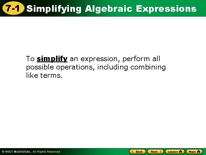 7 -1 Simplifying Algebraic Expressions To simplify an expression, perform all possible operations, including