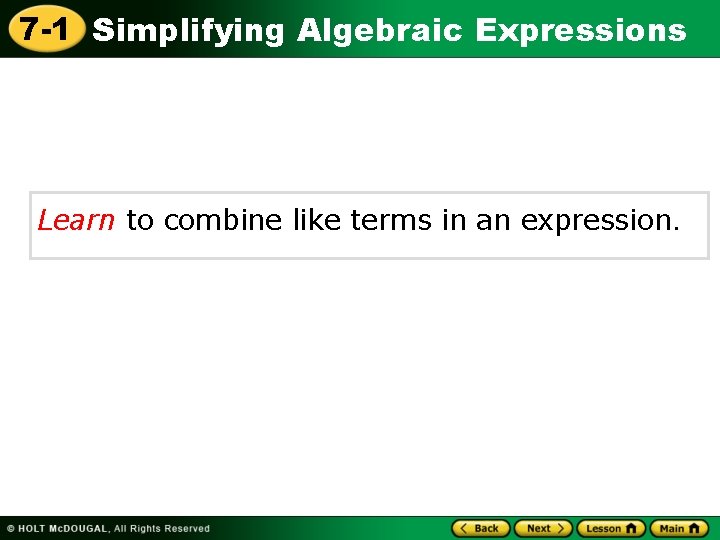 7 -1 Simplifying Algebraic Expressions Learn to combine like terms in an expression. 