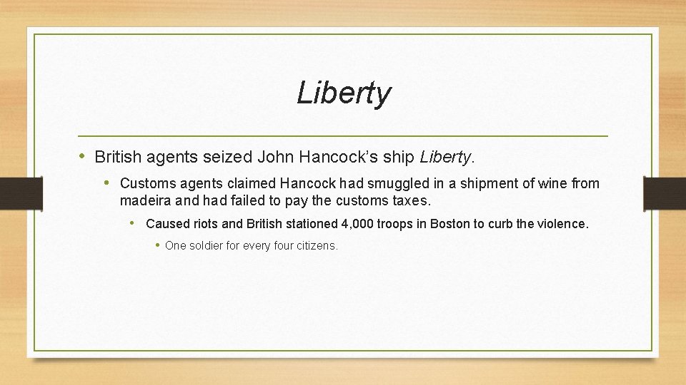 Liberty • British agents seized John Hancock’s ship Liberty. • Customs agents claimed Hancock