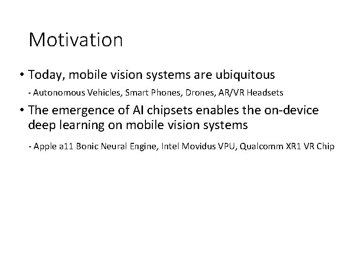 Motivation • Today, mobile vision systems are ubiquitous - Autonomous Vehicles, Smart Phones, Drones,