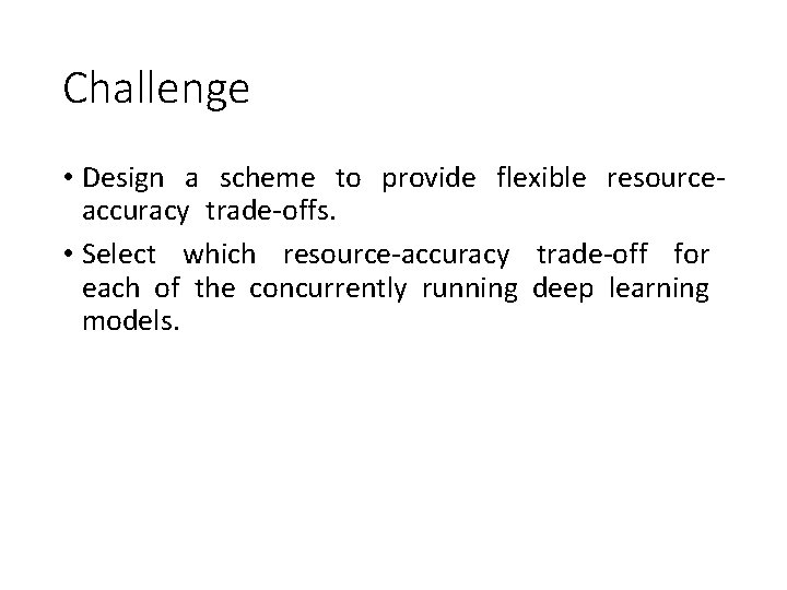 Challenge • Design a scheme to provide flexible resourceaccuracy trade-offs. • Select which resource-accuracy